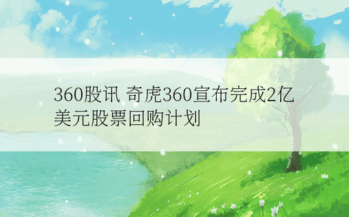 360股讯 奇虎360宣布完成2亿美元股票回购计划