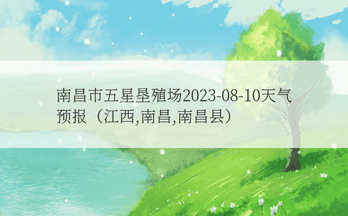 南昌市五星垦殖场2023-08-10天气预报（江西,南昌,南昌县）