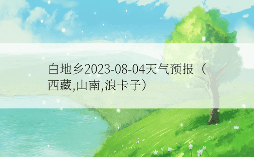 白地乡2023-08-04天气预报（西藏,山南,浪卡子）