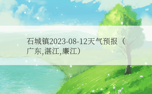 石城镇2023-08-12天气预报（广东,湛江,廉江）
