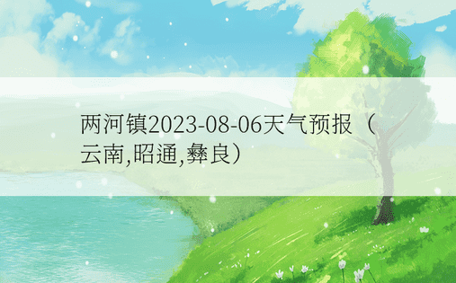 两河镇2023-08-06天气预报（云南,昭通,彝良）