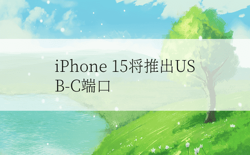 iPhone 15将推出USB-C端口