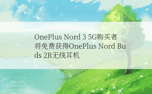 OnePlus Nord 3 5G购买者将免费获得OnePlus Nord Buds 2R无线耳机