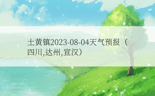 土黄镇2023-08-04天气预报（四川,达州,宣汉）