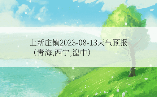 上新庄镇2023-08-13天气预报（青海,西宁,湟中）