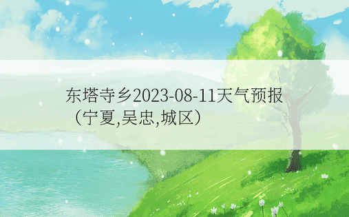 东塔寺乡2023-08-11天气预报（宁夏,吴忠,城区）