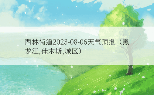 西林街道2023-08-06天气预报（黑龙江,佳木斯,城区）