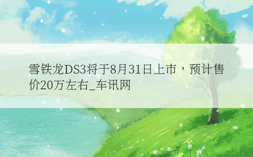 雪铁龙DS3将于8月31日上市，预计售价20万左右_车讯网
