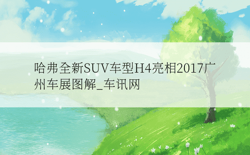 哈弗全新SUV车型H4亮相2017广州车展图解_车讯网