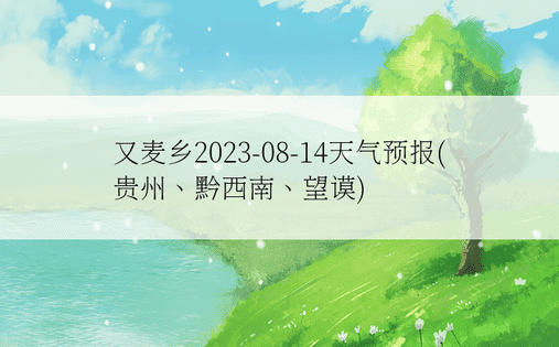 又麦乡2023-08-14天气预报(贵州、黔西南、望谟)