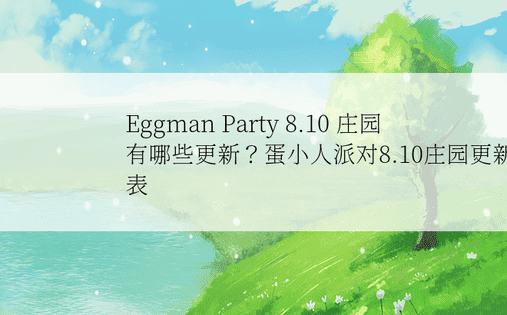 Eggman Party 8.10 庄园有哪些更新？蛋小人派对8.10庄园更新列表