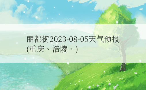 丽都街2023-08-05天气预报(重庆、涪陵、)