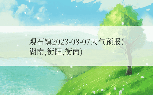 观石镇2023-08-07天气预报(湖南,衡阳,衡南)