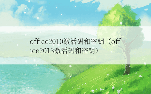 office2010激活码和密钥（office2013激活码和密钥） 