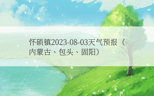 怀硕镇2023-08-03天气预报（内蒙古、包头、固阳）