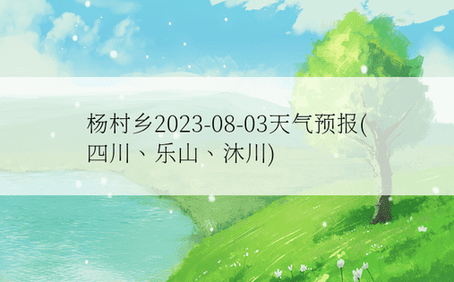 杨村乡2023-08-03天气预报(四川、乐山、沐川)