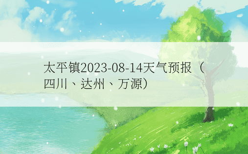 太平镇2023-08-14天气预报（四川、达州、万源）