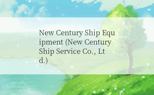 New Century Ship Equipment (New Century Ship Service Co., Ltd.)