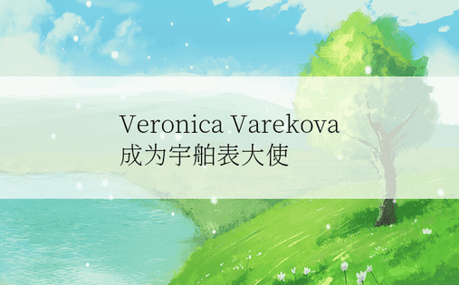 Veronica Varekova 成为宇舶表大使
