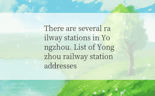 There are several railway stations in Yongzhou. List of Yongzhou railway station addresses 