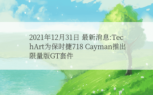 2021年12月31日 最新消息:TechArt为保时捷718 Cayman推出限量版GT套件