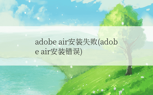 adobe air安装失败(adobe air安装错误)
