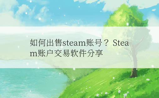 如何出售steam账号？ Steam账户交易软件分享