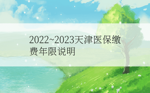 2022~2023天津医保缴费年限说明