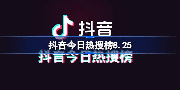 抖音今日热搜榜8.25 抖音热搜榜排名8月25日