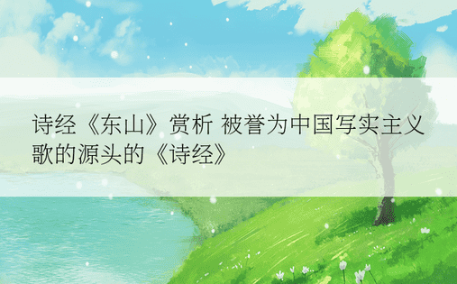 诗经《东山》赏析 被誉为中国写实主义歌的源头的《诗经》